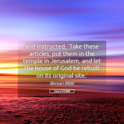 Picture 05 - Ezra 5:15 BSB - and instructed, ‘Take these articles, put them - Bible Verse Picture