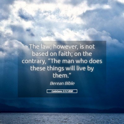 Picture 05 - Galatians 3:12 BSB - The law, however, is not based on faith; on the - Bible Verse Picture