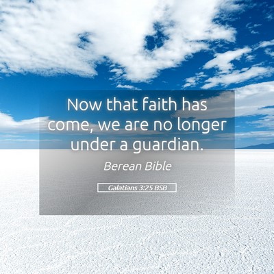 Picture 05 - Galatians 3:25 BSB - Now that faith has come, we are no longer under a - Bible Verse Picture
