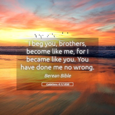 Picture 05 - Galatians 4:12 BSB - I beg you, brothers, become like me, for I became - Bible Verse Picture