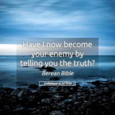 Picture 05 - Galatians 4:16 BSB - Have I now become your enemy by telling you the - Bible Verse Picture