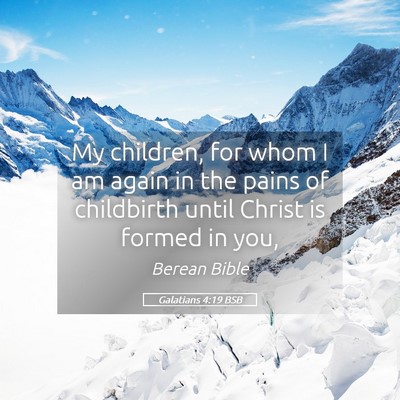 Picture 05 - Galatians 4:19 BSB - My children, for whom I am again in the pains of - Bible Verse Picture