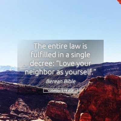 Picture 05 - Galatians 5:14 BSB - The entire law is fulfilled in a single decree: - Bible Verse Picture