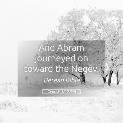 Picture 05 - Genesis 12:9 BSB - And Abram journeyed on toward the - Bible Verse Picture