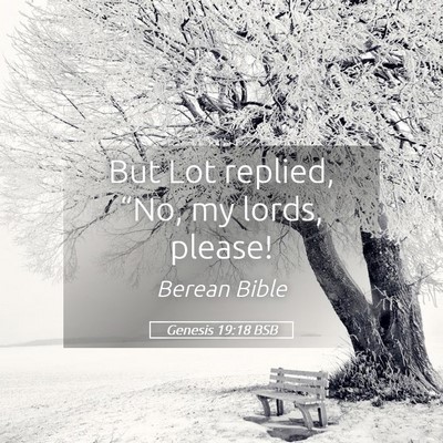 Picture 05 - Genesis 19:18 BSB - But Lot replied, “No, my lords, - Bible Verse Picture