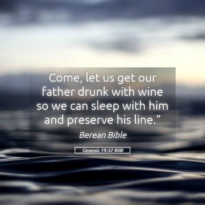 Picture 05 - Genesis 19:32 BSB - Come, let us get our father drunk with wine so we - Bible Verse Picture