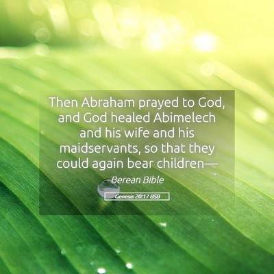 Picture 05 - Genesis 20:17 BSB - Then Abraham prayed to God, and God healed - Bible Verse Picture