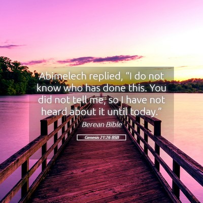 Picture 05 - Genesis 21:26 BSB - Abimelech replied, “I do not know who has done - Bible Verse Picture