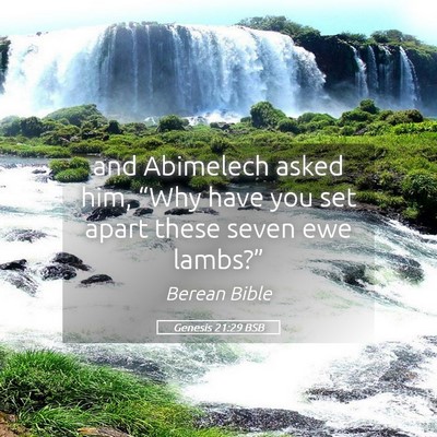 Picture 05 - Genesis 21:29 BSB - and Abimelech asked him, “Why have you set - Bible Verse Picture
