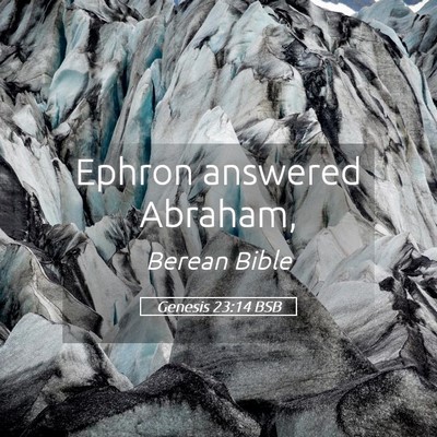 Picture 05 - Genesis 23:14 BSB - Ephron answered - Bible Verse Picture