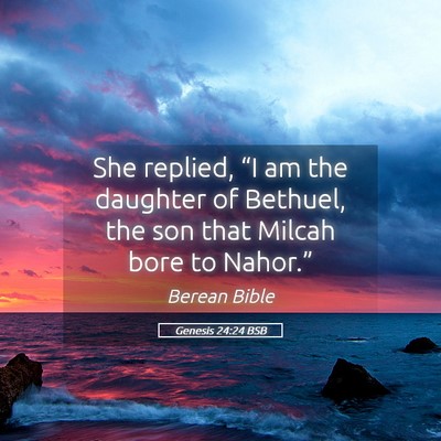Picture 05 - Genesis 24:24 BSB - She replied, “I am the daughter of Bethuel, the - Bible Verse Picture