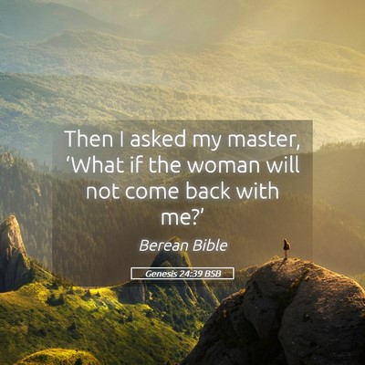 Picture 05 - Genesis 24:39 BSB - Then I asked my master, ‘What if the woman will - Bible Verse Picture