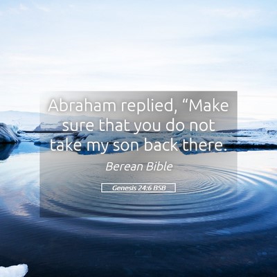 Picture 05 - Genesis 24:6 BSB - Abraham replied, “Make sure that you do not - Bible Verse Picture