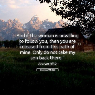 Picture 05 - Genesis 24:8 BSB - And if the woman is unwilling to follow you, then - Bible Verse Picture