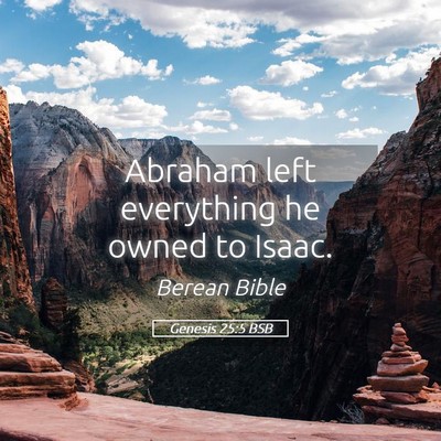 Picture 05 - Genesis 25:5 BSB - Abraham left everything he owned to - Bible Verse Picture