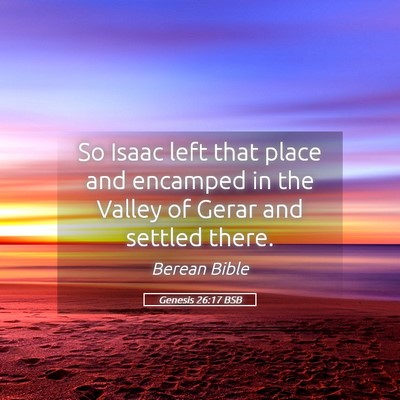 Picture 05 - Genesis 26:17 BSB - So Isaac left that place and encamped in the - Bible Verse Picture