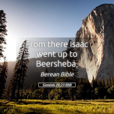 Picture 05 - Genesis 26:23 BSB - From there Isaac went up to - Bible Verse Picture