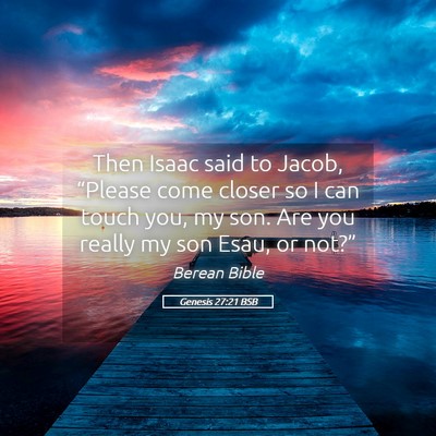 Picture 05 - Genesis 27:21 BSB - Then Isaac said to Jacob, “Please come closer - Bible Verse Picture