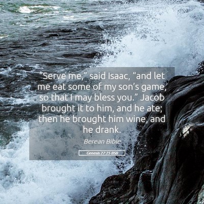 Picture 05 - Genesis 27:25 BSB - “Serve me,” said Isaac, “and let me eat - Bible Verse Picture