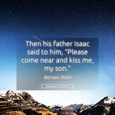 Picture 05 - Genesis 27:26 BSB - Then his father Isaac said to him, “Please come - Bible Verse Picture