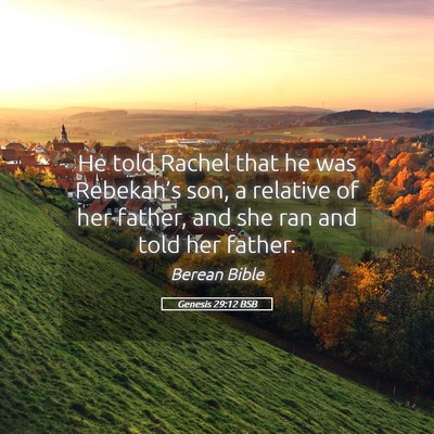 Picture 05 - Genesis 29:12 BSB - He told Rachel that he was Rebekah’s son, a - Bible Verse Picture