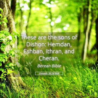 Picture 05 - Genesis 36:26 BSB - These are the sons of Dishon: Hemdan, Eshban, - Bible Verse Picture