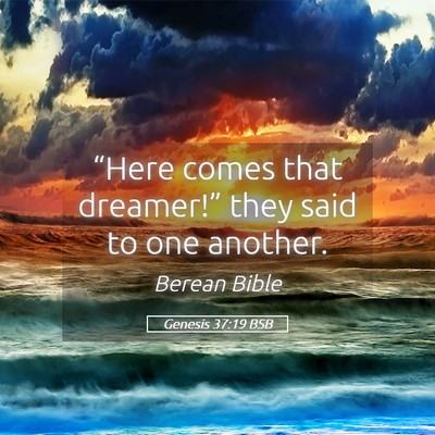 Picture 05 - Genesis 37:19 BSB - “Here comes that dreamer!” they said to one - Bible Verse Picture