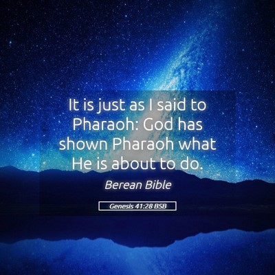 Picture 05 - Genesis 41:28 BSB - It is just as I said to Pharaoh: God has shown - Bible Verse Picture