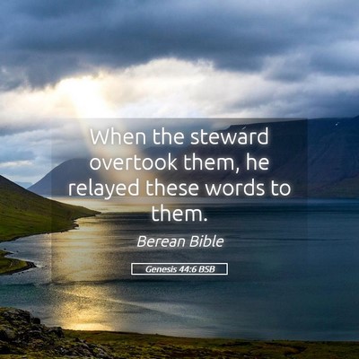 Picture 05 - Genesis 44:6 BSB - When the steward overtook them, he relayed these - Bible Verse Picture