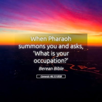 Picture 05 - Genesis 46:33 BSB - When Pharaoh summons you and asks, ‘What is - Bible Verse Picture