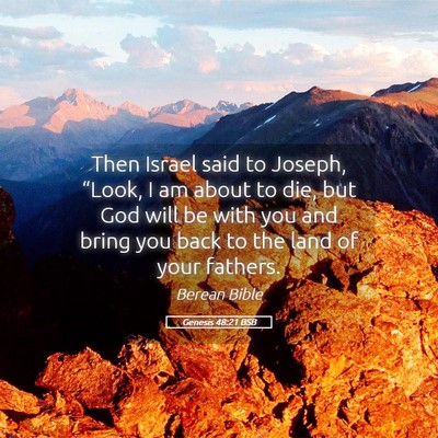 Picture 05 - Genesis 48:21 BSB - Then Israel said to Joseph, “Look, I am about - Bible Verse Picture