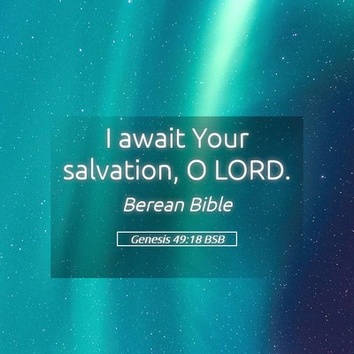 Picture 05 - Genesis 49:18 BSB - I await Your salvation, O - Bible Verse Picture