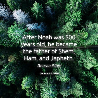 Picture 05 - Genesis 5:32 BSB - After Noah was 500 years old, he became the - Bible Verse Picture