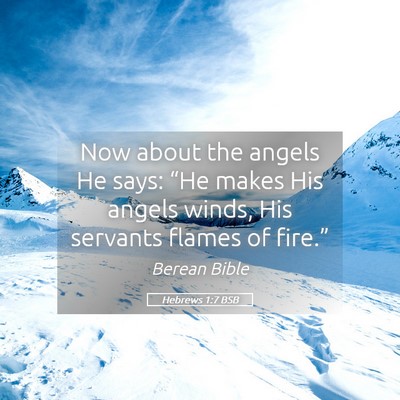 Picture 05 - Hebrews 1:7 BSB - Now about the angels He says: “He makes His - Bible Verse Picture