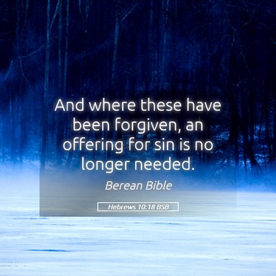 Picture 05 - Hebrews 10:18 BSB - And where these have been forgiven, an offering - Bible Verse Picture