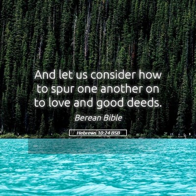 Picture 05 - Hebrews 10:24 BSB - And let us consider how to spur one another on to - Bible Verse Picture
