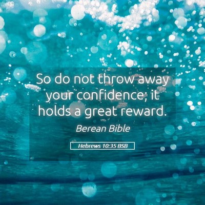 Picture 05 - Hebrews 10:35 BSB - So do not throw away your confidence; it holds a - Bible Verse Picture