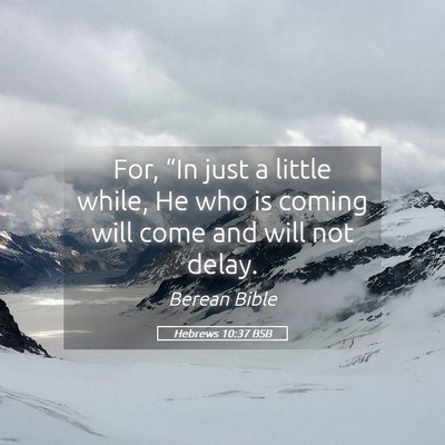 Picture 05 - Hebrews 10:37 BSB - For, “In just a little while, He who is coming - Bible Verse Picture