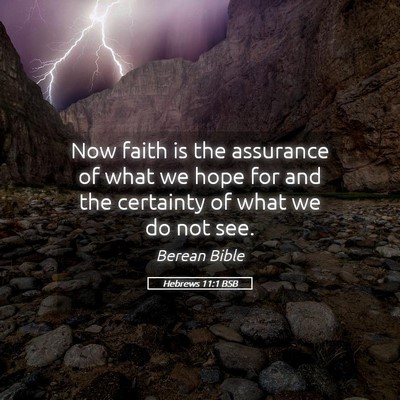 Picture 05 - Hebrews 11:1 BSB - Now faith is the assurance of what we hope for - Bible Verse Picture