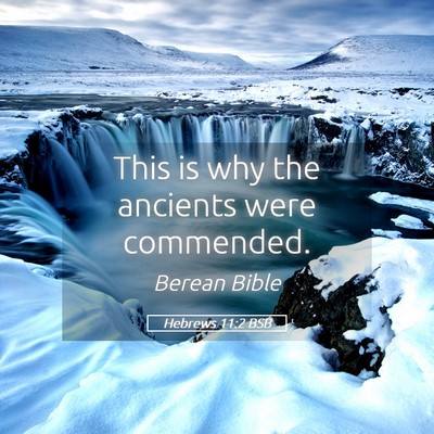 Picture 05 - Hebrews 11:2 BSB - This is why the ancients were - Bible Verse Picture