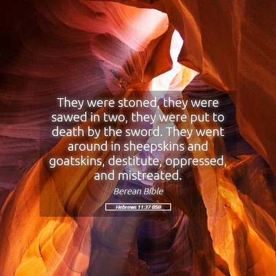 Picture 05 - Hebrews 11:37 BSB - They were stoned, they were sawed in two, they - Bible Verse Picture