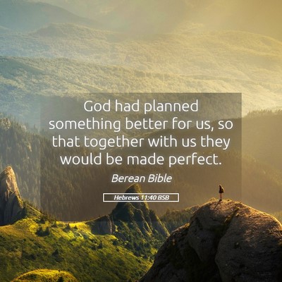 Picture 05 - Hebrews 11:40 BSB - God had planned something better for us, so that - Bible Verse Picture