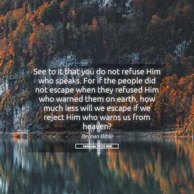 Picture 05 - Hebrews 12:25 BSB - See to it that you do not refuse Him who speaks. - Bible Verse Picture