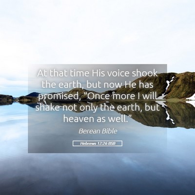 Picture 05 - Hebrews 12:26 BSB - At that time His voice shook the earth, but now - Bible Verse Picture