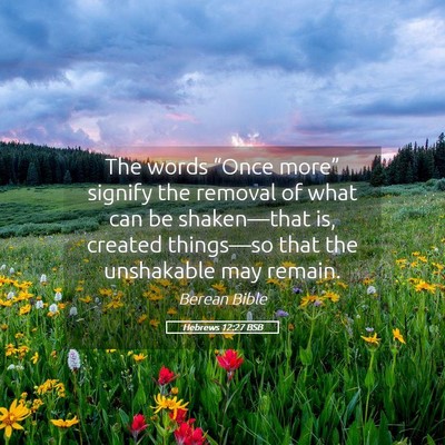 Picture 05 - Hebrews 12:27 BSB - The words “Once more” signify the removal of - Bible Verse Picture