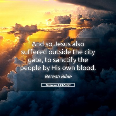 Picture 05 - Hebrews 13:12 BSB - And so Jesus also suffered outside the city gate, - Bible Verse Picture
