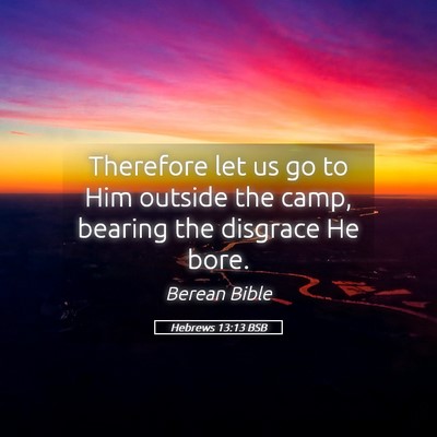 Picture 05 - Hebrews 13:13 BSB - Therefore let us go to Him outside the camp, - Bible Verse Picture