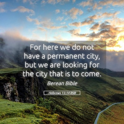 Picture 05 - Hebrews 13:14 BSB - For here we do not have a permanent city, but we - Bible Verse Picture