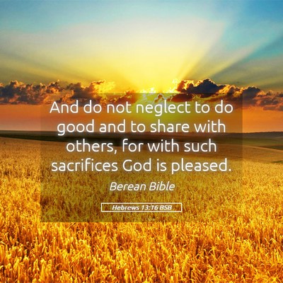 Picture 05 - Hebrews 13:16 BSB - And do not neglect to do good and to share with - Bible Verse Picture