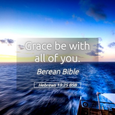 Picture 05 - Hebrews 13:25 BSB - Grace be with all of - Bible Verse Picture